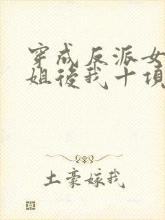 穿成反派女配她姐后我十项全能了 小说封面