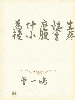 为什么性生活过后小腹会疼