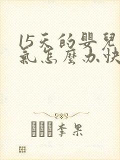 15天的婴儿胀气怎么办快速排气