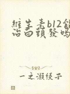 维生素b12能治白头发吗封面