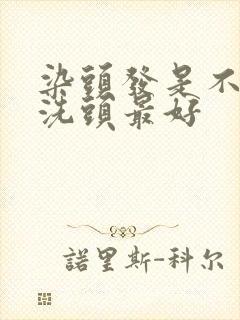 染头发是不是不洗头最好