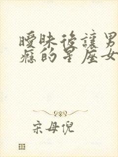 暧昧后让男人上瘾的星座女