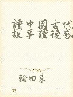 读中国古代寓言故事读后感300字一等奖