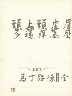 头上头皮屑特别多还痒怎么办