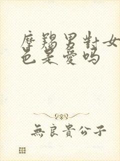 摩羯男对女人越色是爱吗