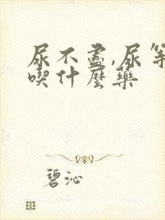 尿不尽,尿等待吃什么药