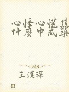 心悸心慌焦虑吃什么中成药效果好