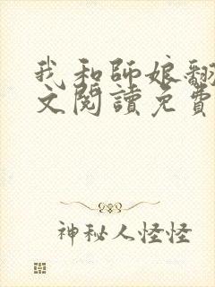 我和师娘翻云全文阅读免费最新章节