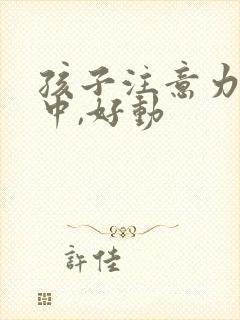 孩子注意力不集中,好动