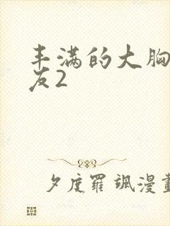 丰满的大胸女朋友2