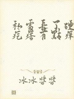 私处长了硬硬的疙瘩有点痒