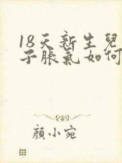 18天新生儿肚子胀气如何快速消除