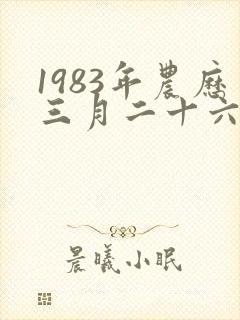 1983年农历三月二十六出生的人命运