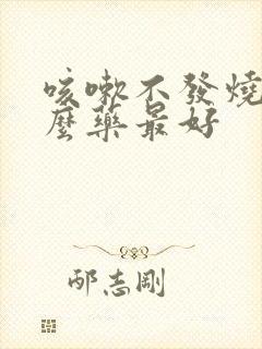 咳嗽不发烧吃什么药最好