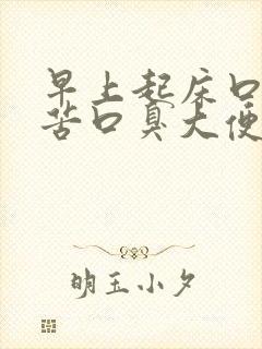 早上起床口干口苦口臭大便不成形