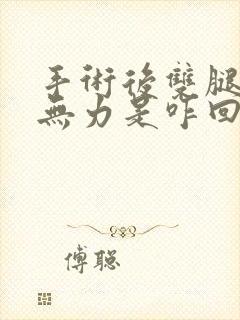 手术后双腿酸软无力是咋回事