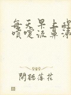 每天早上醒来打喷嚏流鼻涕流眼泪