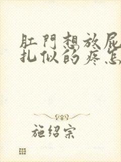 肛门想放屁跟针扎似的疼怎么回事封面