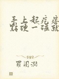 手上起疙瘩还有点硬一碰就疼