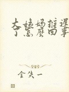 大姨妈推迟二天了怎么回事封面