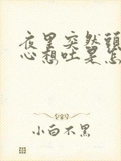 夜里突然头晕恶心想吐是怎么回事