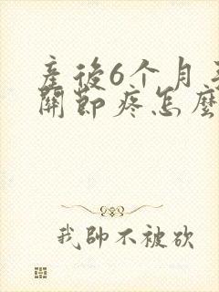 产后6个月手指关节疼怎么回事