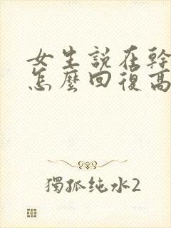 女生说在干什么怎么回复高情商