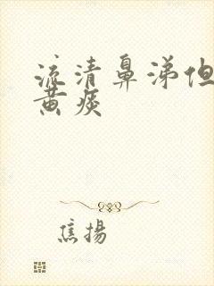 流清鼻涕但是有黄痰