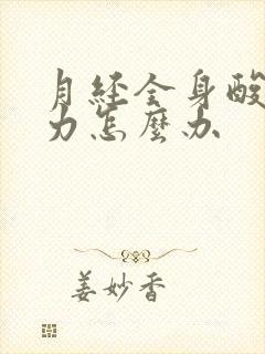 月经全身酸痛无力怎么办