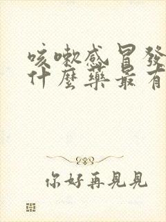 咳嗽感冒发烧吃什么药最有效