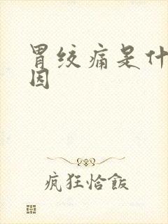 胃绞痛是什么原因