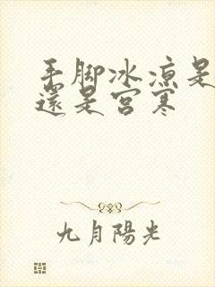 手脚冰凉是体寒还是宫寒