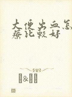 大便出血怎么治疗比较好