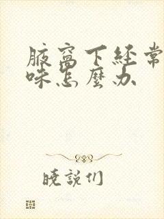 腋窝下经常有汗味怎么办