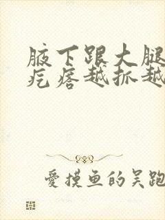 腋下跟大腿根起疙瘩越抓越痒