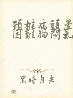 颈椎病头晕呼吸困难胸闷气短