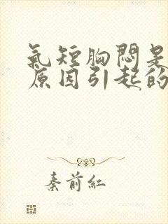 气短胸闷是什么原因引起的