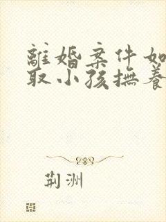 离婚案件如何争取小孩抚养权