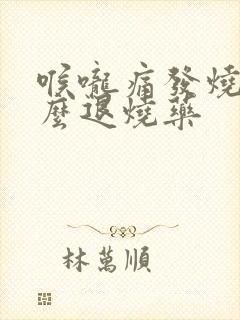 喉咙痛发烧吃什么退烧药