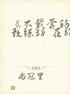 《不戴套的瑜伽教练3》在线观看