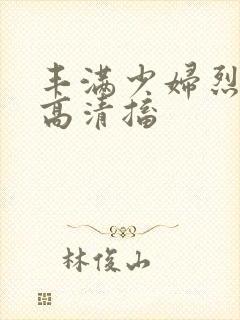 丰满少妇烈进入高清搐