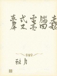 台式电脑老是黑屏又亮回起来