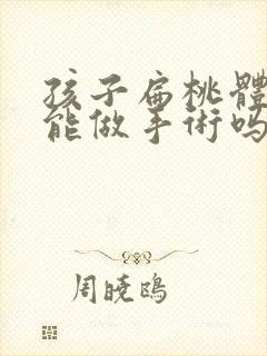 孩子扁桃体肿大能做手术吗