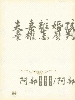 夫妻离婚孩子抚养权怎么判定2023年