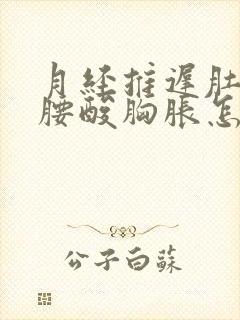 月经推迟肚子疼腰酸胸胀怎么回事