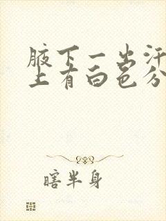 腋下一出汗腋毛上有白色分泌物