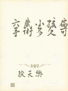 六岁小孩扁桃体手术多久可以恢复正常