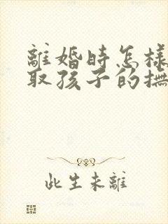 离婚时怎样能争取孩子的抚养权