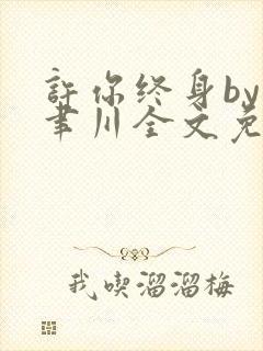 许你终身by孟聿川全文免费阅读