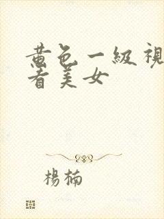 黄色一级视频看看美女